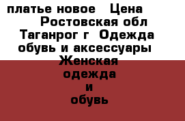 платье новое › Цена ­ 1 100 - Ростовская обл., Таганрог г. Одежда, обувь и аксессуары » Женская одежда и обувь   . Ростовская обл.